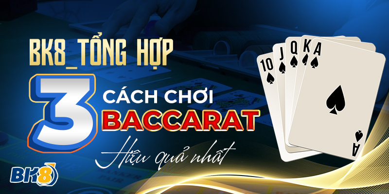 BK8_Tổng Hợp 3 Cách Chơi Baccarat Hiệu Quả Nhất