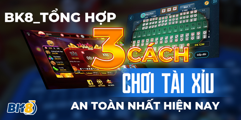 BK8_Cách Chơi Tài Xỉu An Toàn Nhất Bạn Nên Biết