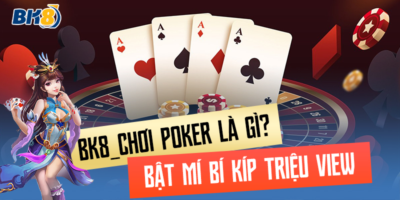 BK8_Chơi Poker Là Gì? Bật Mí Bí Kíp Triệu View