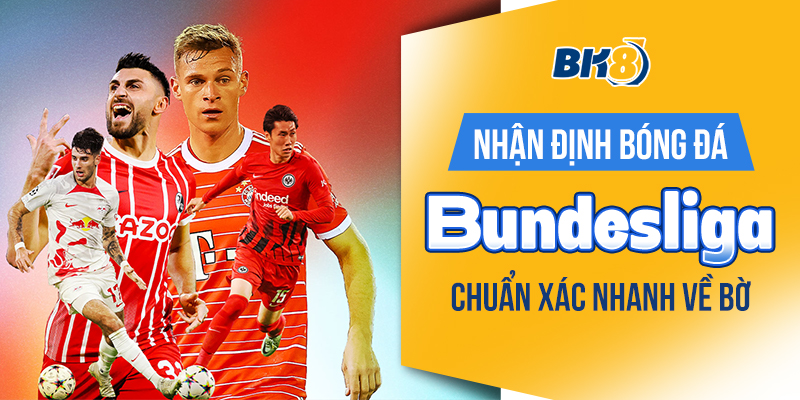 BK8_Nhận Định Bóng Đá Bundesliga Chuẩn Xác Nhanh Về Bờ