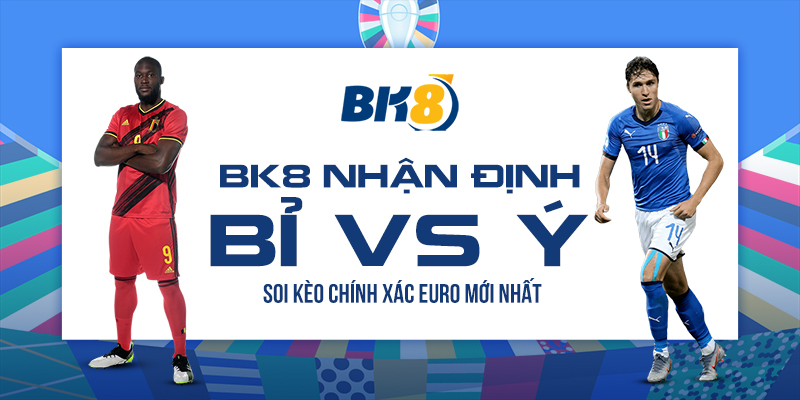 BK8_Nhận Định Bỉ Vs Ý Soi Kèo Chính Xác Euro Mới Nhất