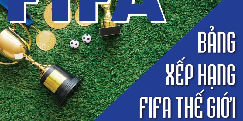 BK8_Bảng Xếp Hạng Bóng Đá FIFA Là Gì? Cách Tính Thế Nào?